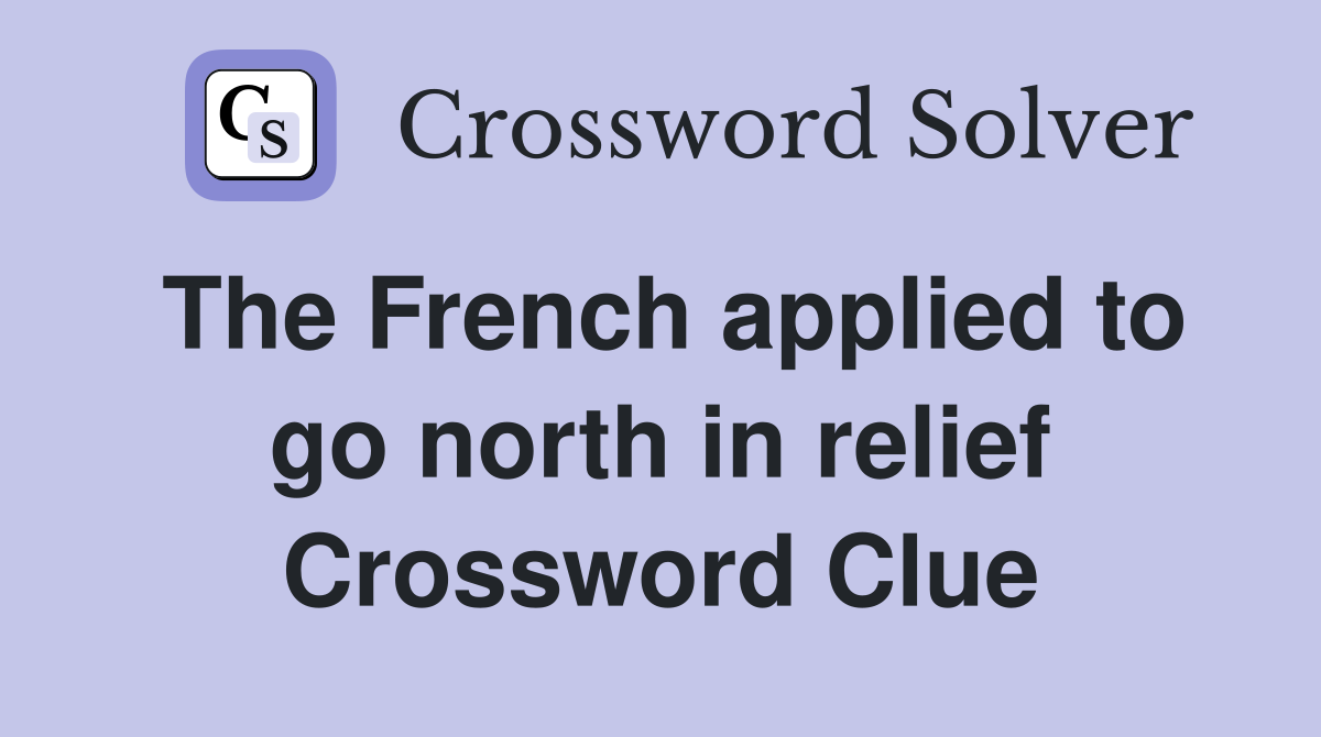 The French applied to go north in relief Crossword Clue