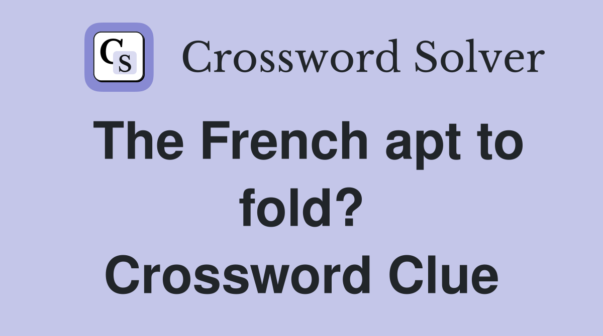 The French apt to fold? Crossword Clue