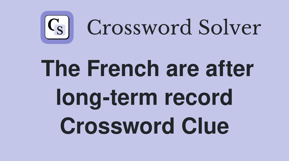The French are after long-term record Crossword Clue