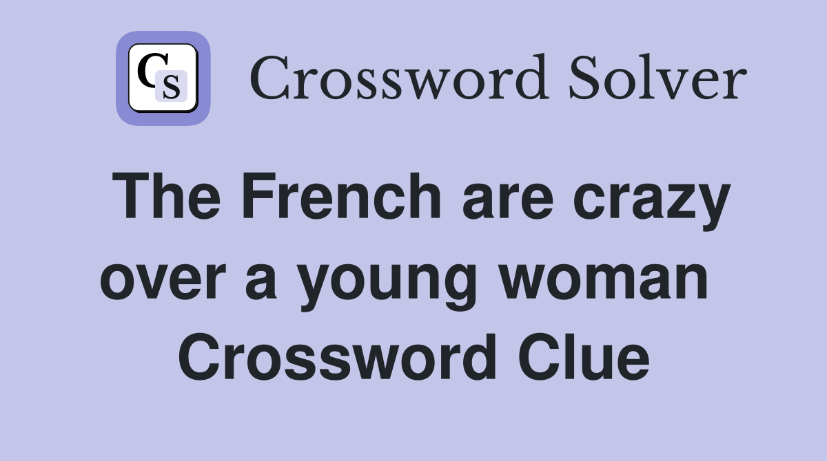 The French are crazy over a young woman  Crossword Clue