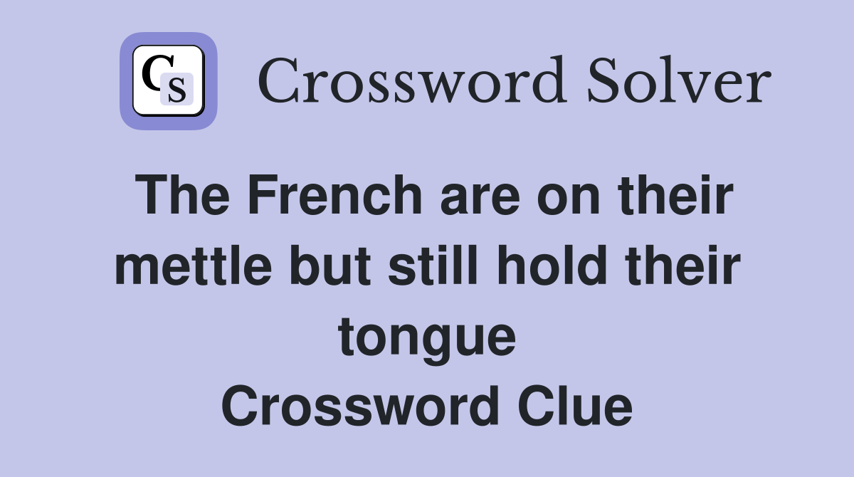 The French are on their mettle but still hold their tongue Crossword Clue