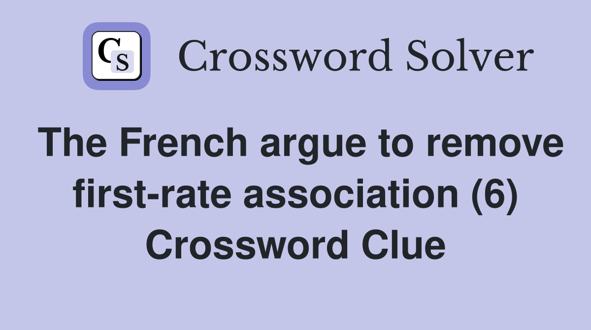 The French argue to remove first-rate association (6) Crossword Clue