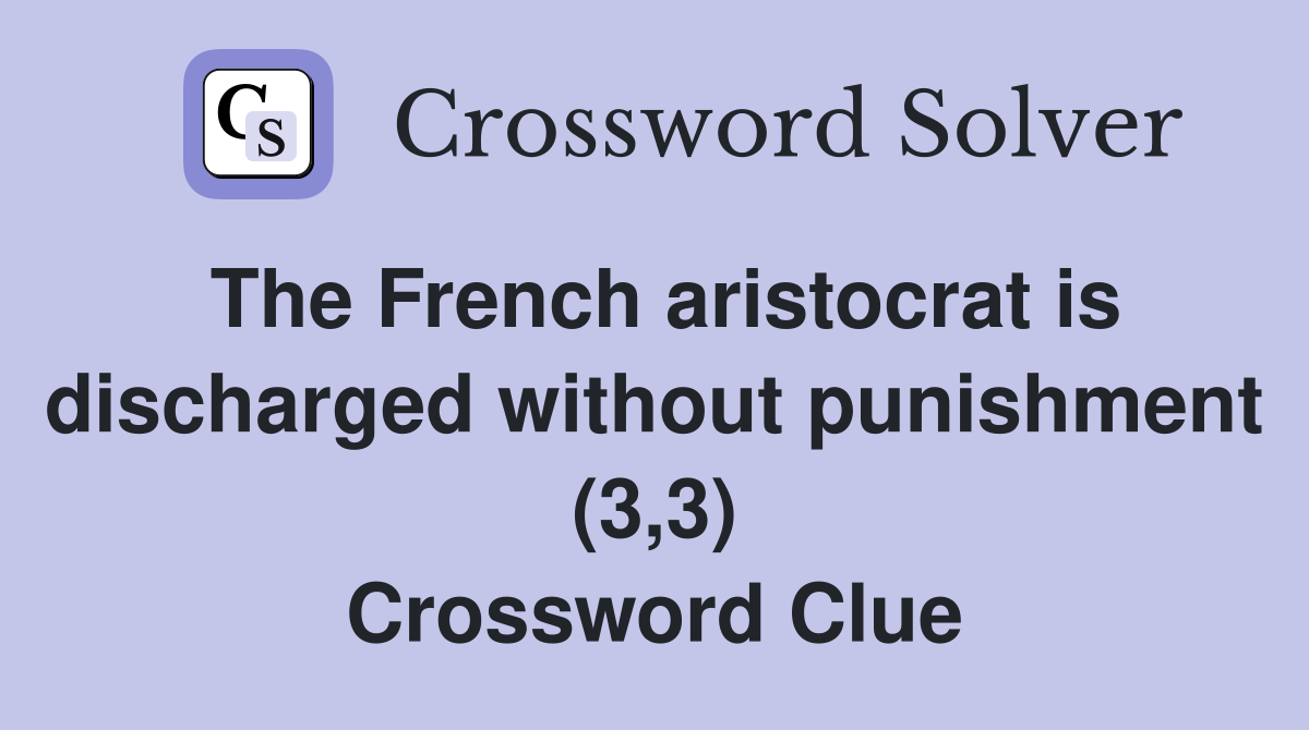 The French aristocrat is discharged without punishment (3,3) Crossword Clue