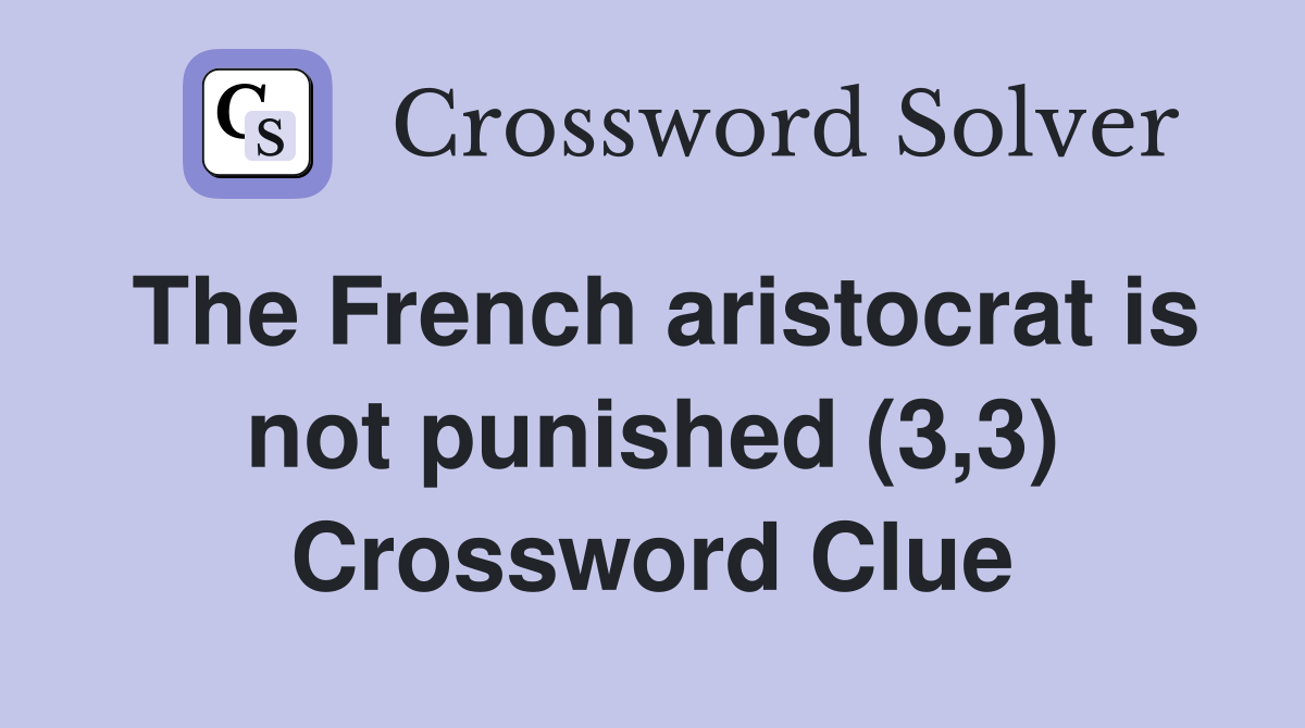 The French aristocrat is not punished (3,3) Crossword Clue