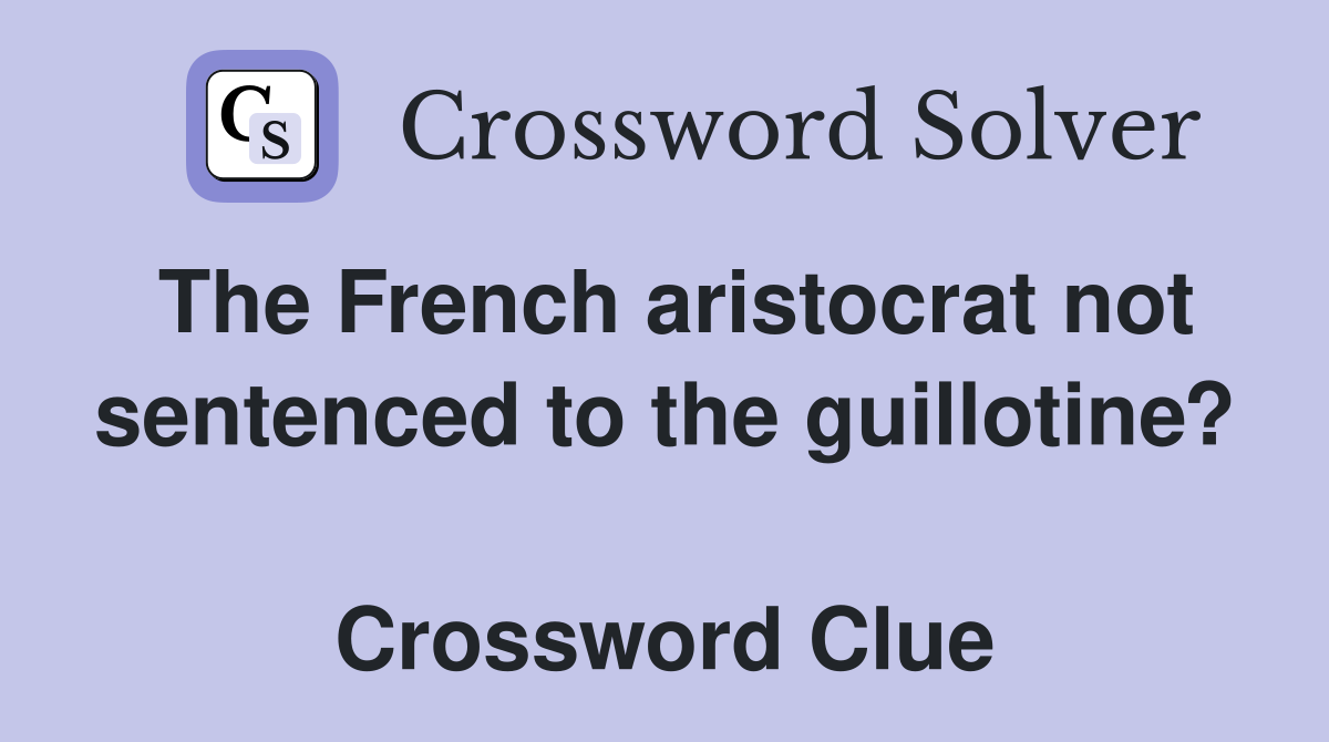 The French aristocrat not sentenced to the guillotine?  Crossword Clue