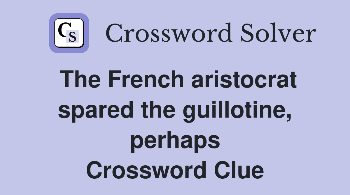 The French aristocrat spared the guillotine, perhaps Crossword Clue