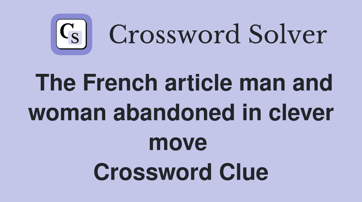 The French article man and woman abandoned in clever move  Crossword Clue