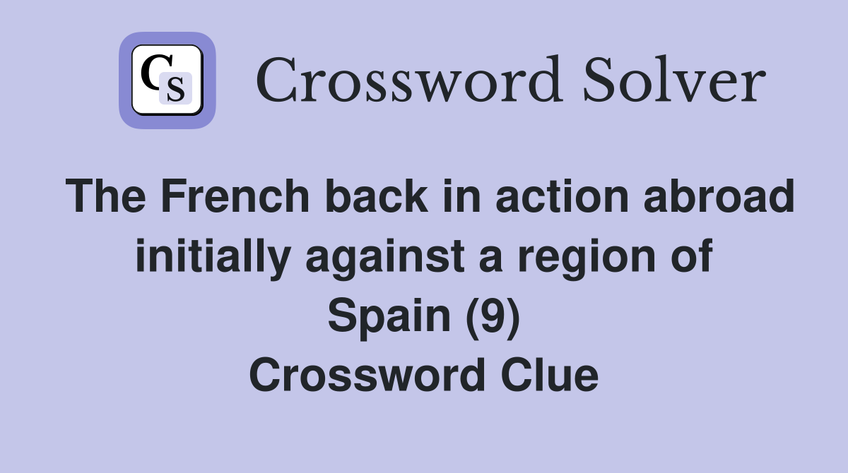 The French back in action abroad initially against a region of Spain (9) Crossword Clue