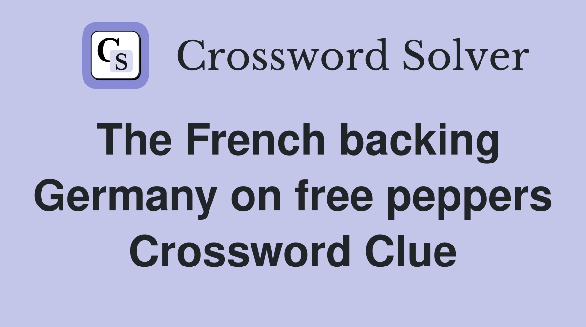 The French backing Germany on free peppers Crossword Clue