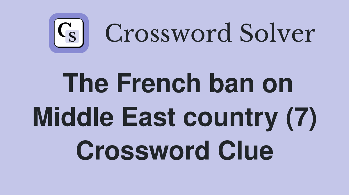 The French ban on Middle East country (7) Crossword Clue