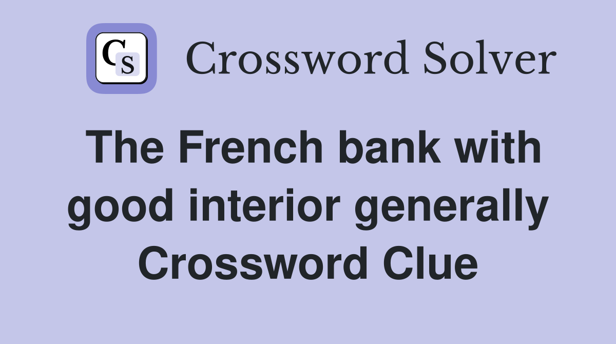 The French bank with good interior generally Crossword Clue
