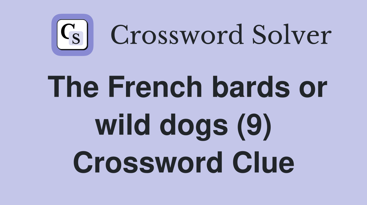 The French bards or wild dogs (9) Crossword Clue