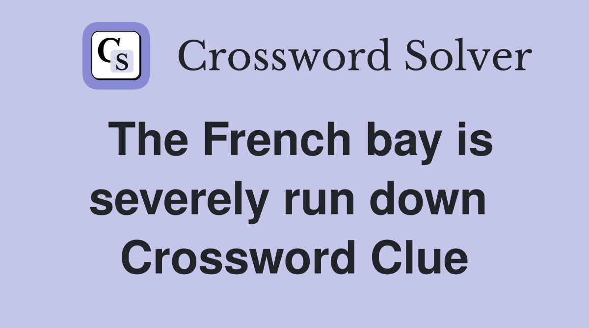 The French bay is severely run down  Crossword Clue