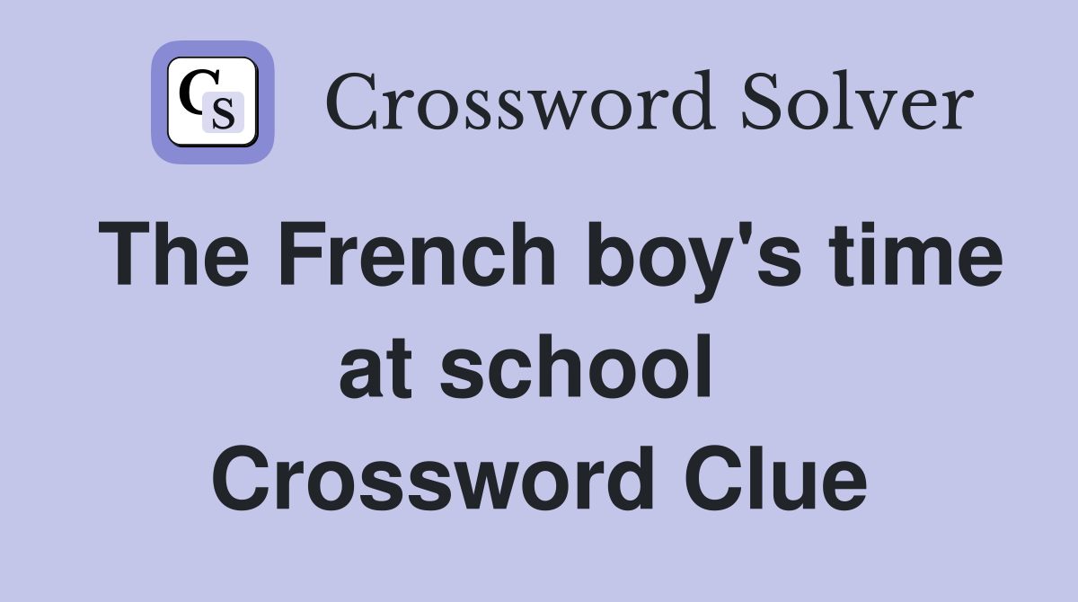 The French boy's time at school  Crossword Clue
