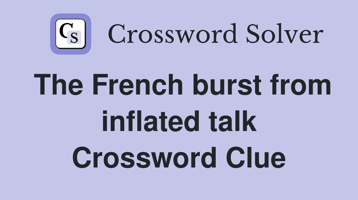 The French burst from inflated talk Crossword Clue