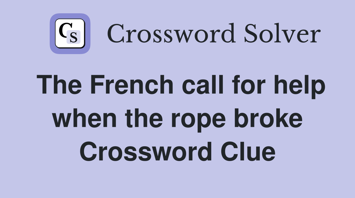 The French call for help when the rope broke Crossword Clue