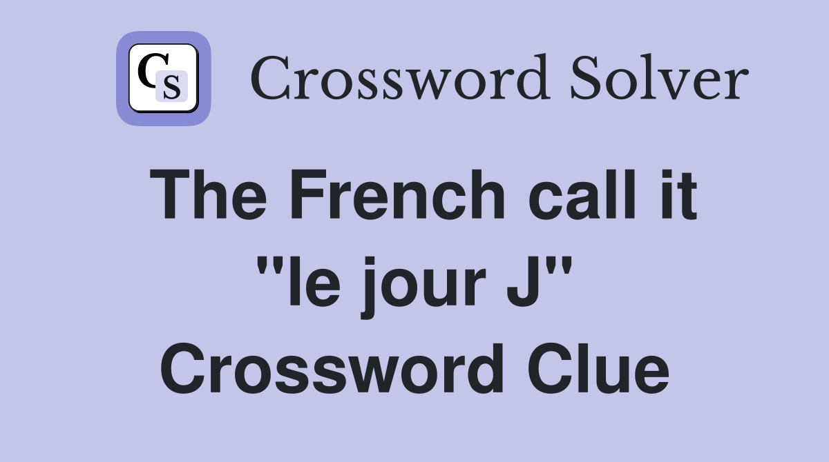 The French call it "le jour J" Crossword Clue