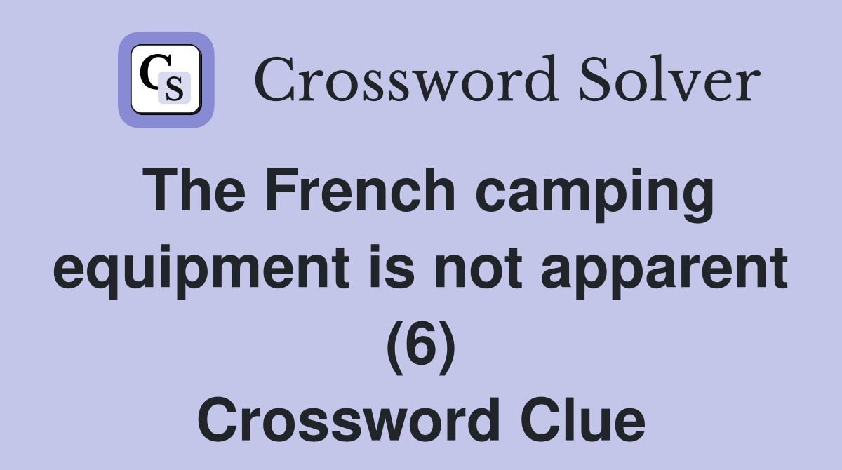 The French camping equipment is not apparent (6) Crossword Clue