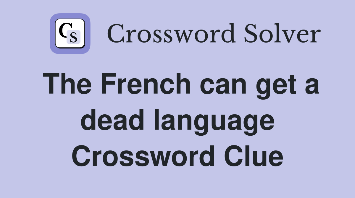 The French can get a dead language Crossword Clue