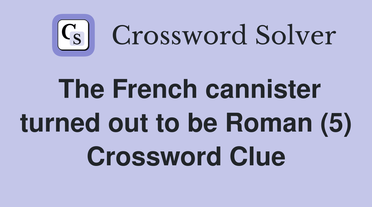 The French cannister turned out to be Roman (5) Crossword Clue
