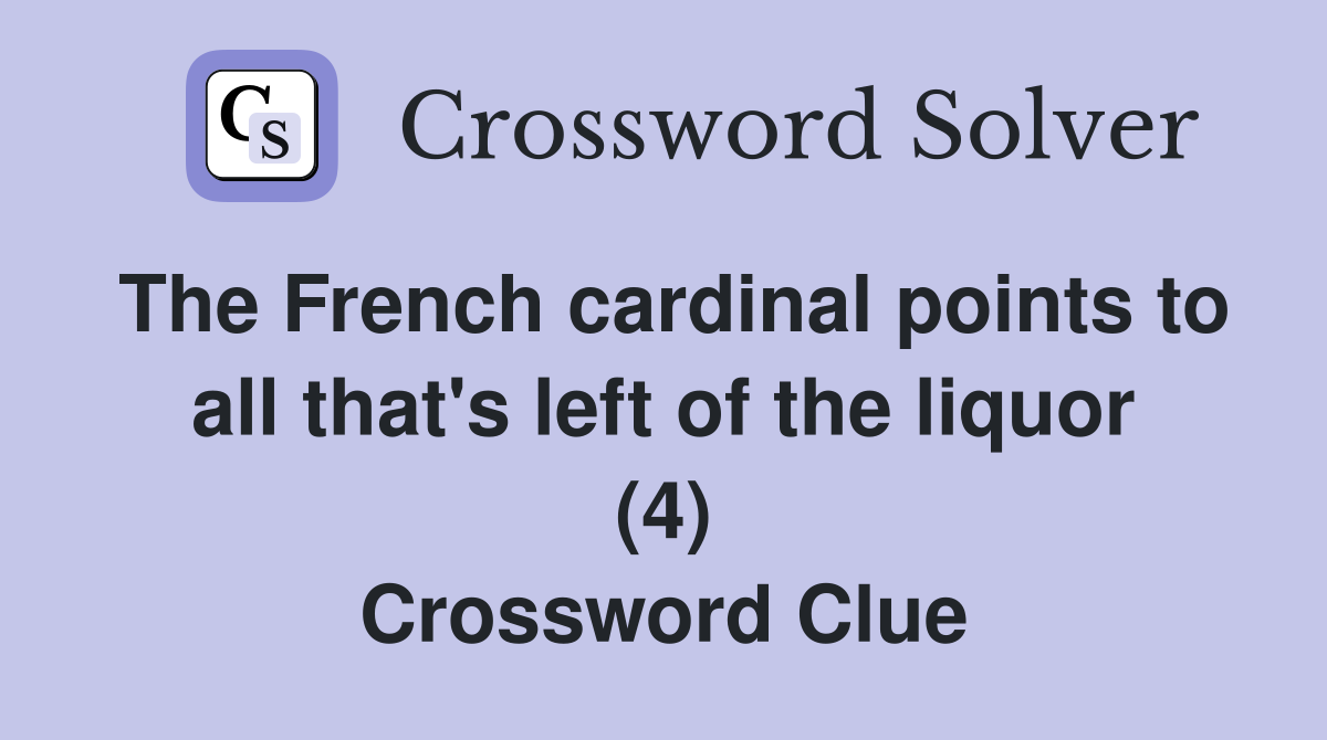 The French cardinal points to all that's left of the liquor (4) Crossword Clue