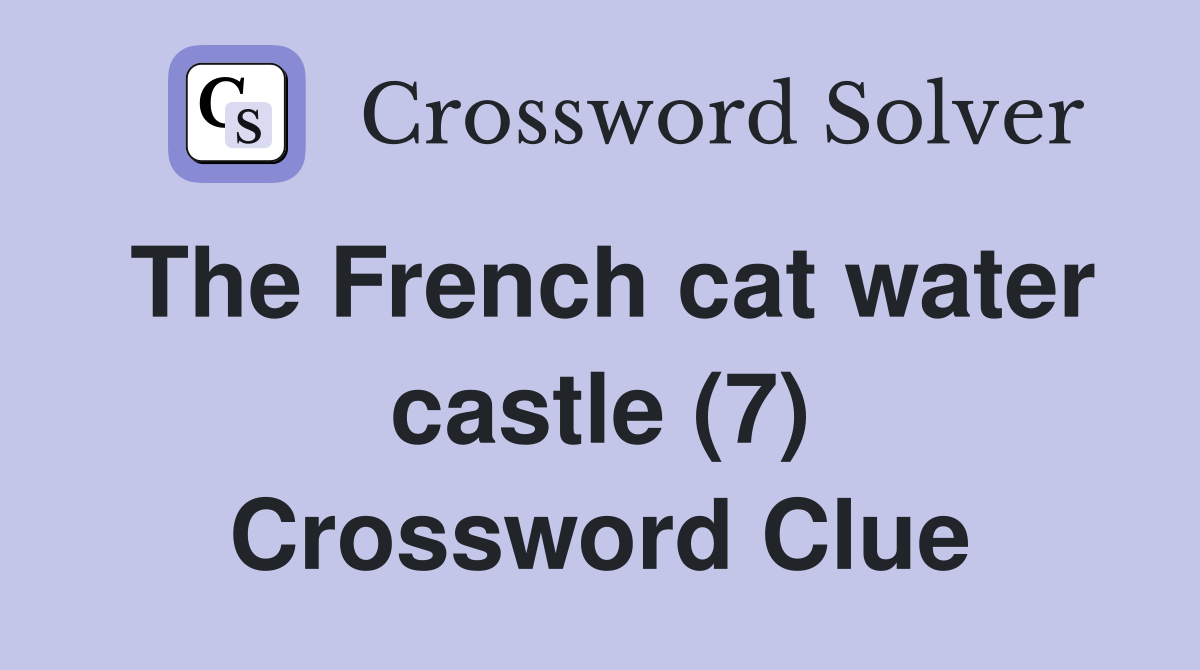 The French cat water castle (7) Crossword Clue