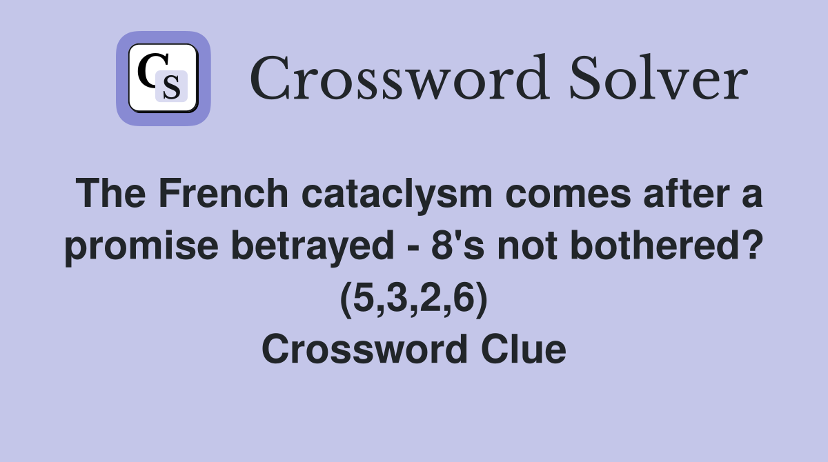 The French cataclysm comes after a promise betrayed - 8's not bothered? (5,3,2,6) Crossword Clue
