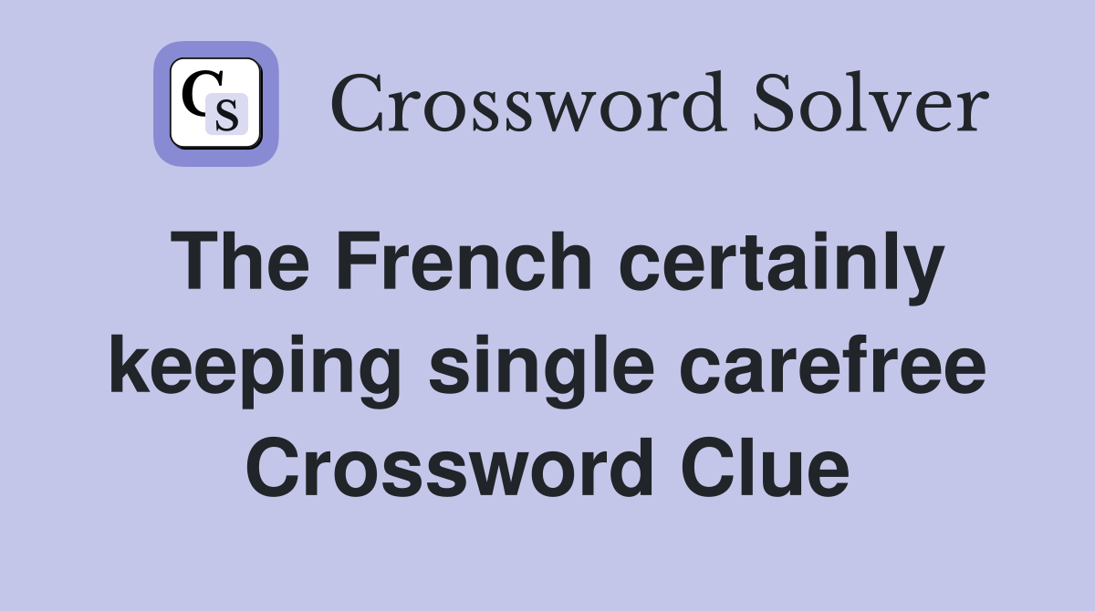 The French certainly keeping single carefree Crossword Clue