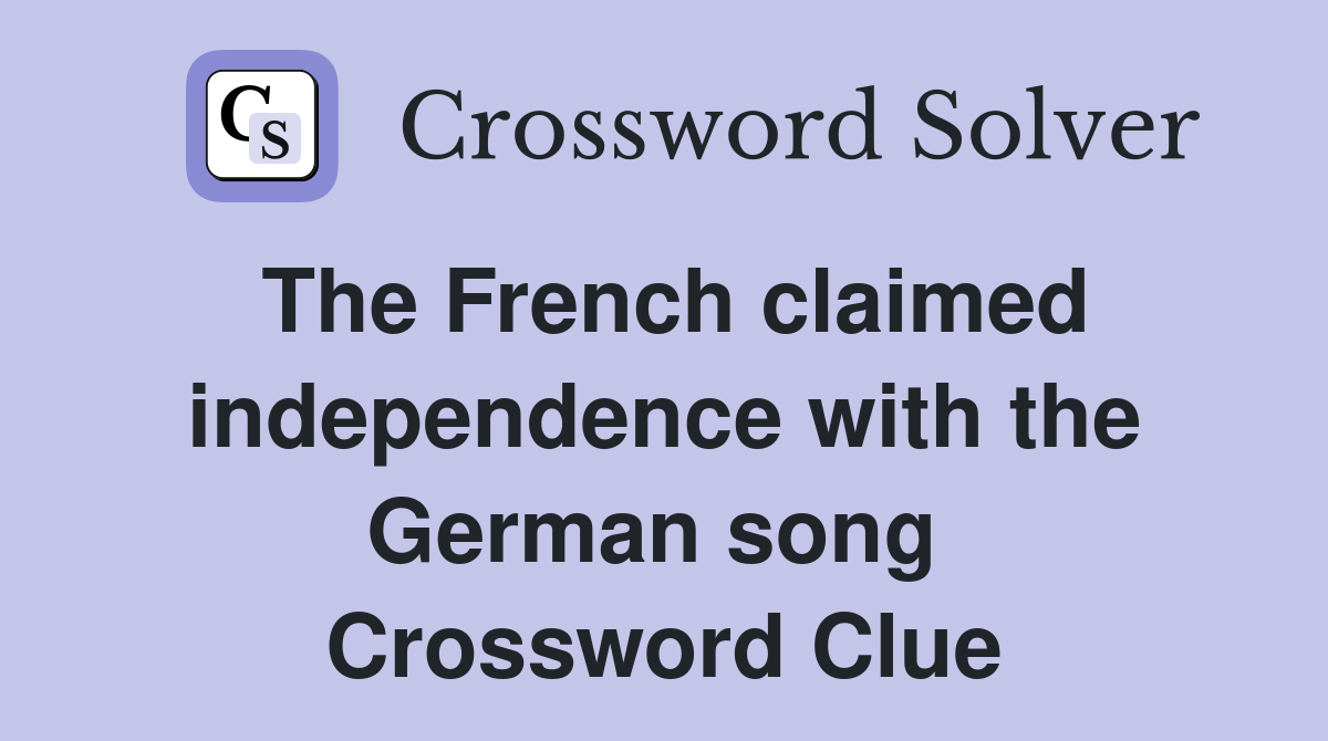 The French claimed independence with the German song  Crossword Clue