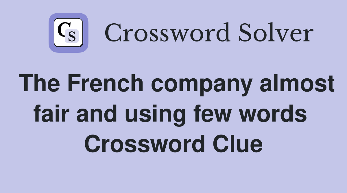 The French company almost fair and using few words  Crossword Clue