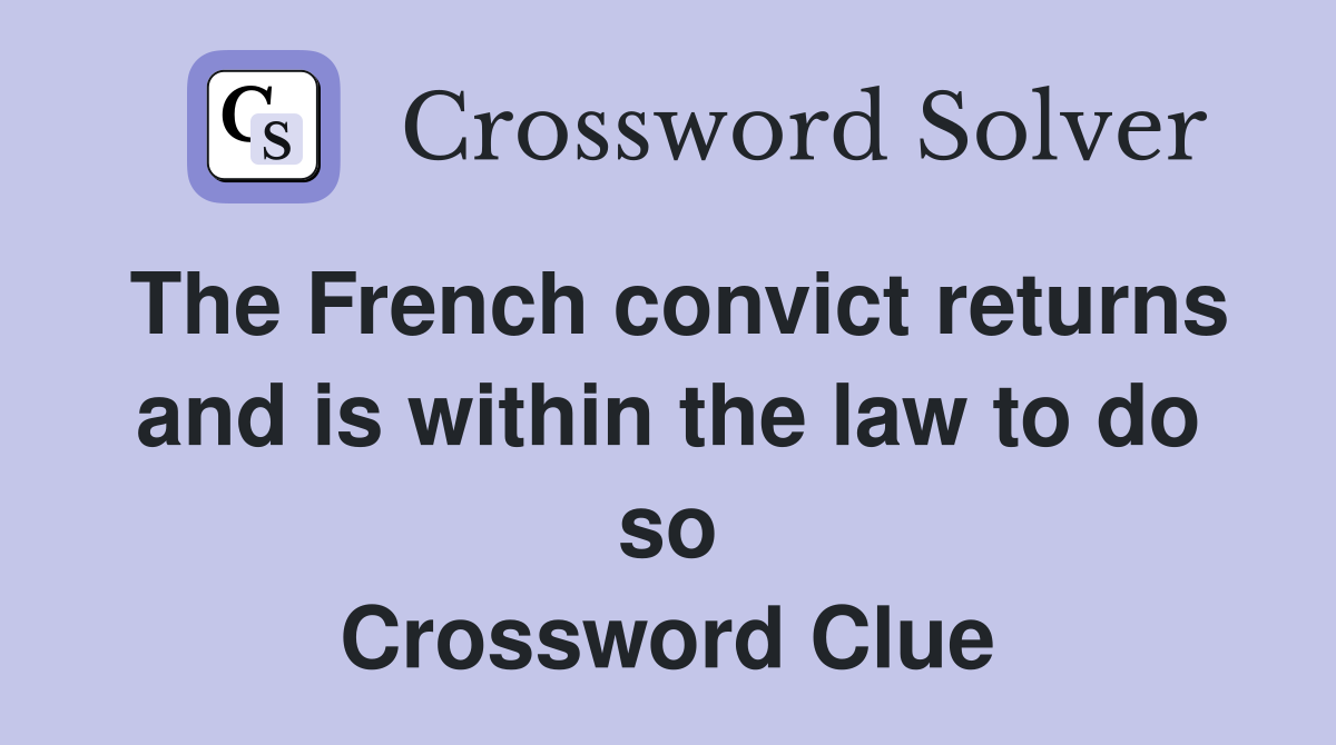 The French convict returns and is within the law to do so Crossword Clue