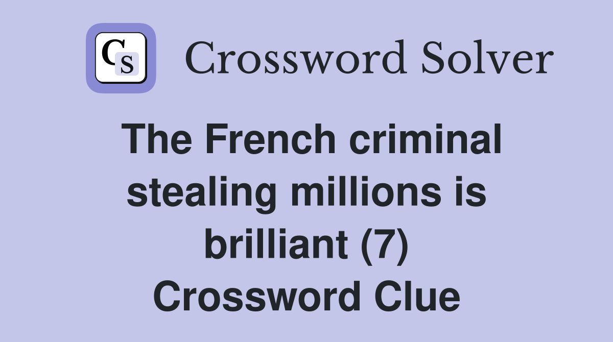 The French criminal stealing millions is brilliant (7) Crossword Clue