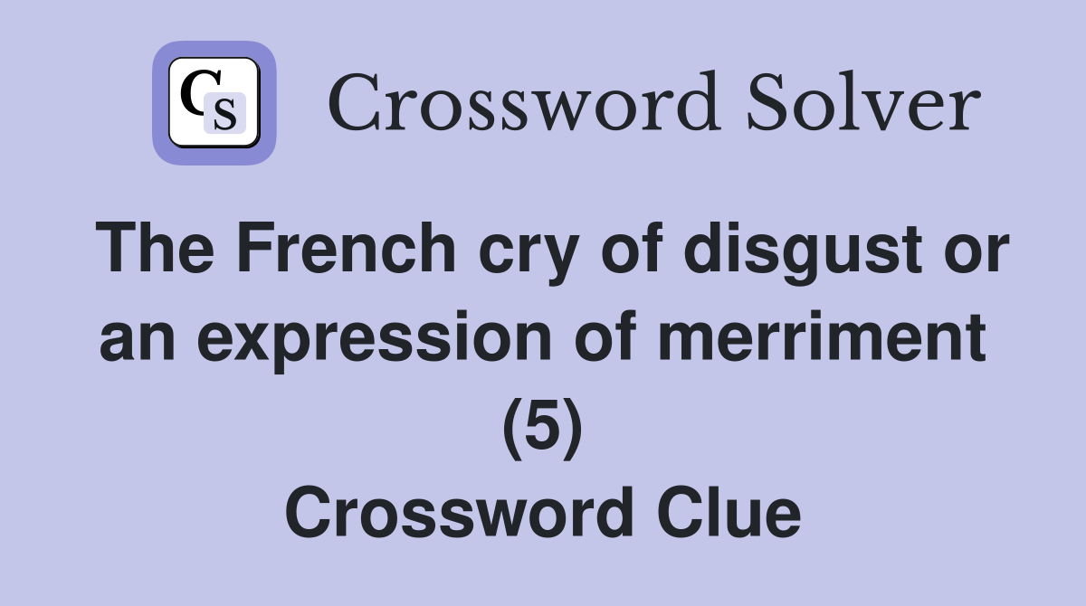 The French cry of disgust or an expression of merriment (5) Crossword Clue