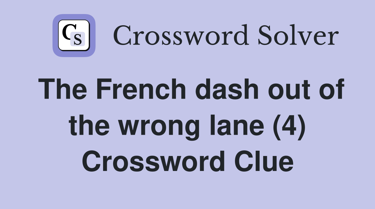 The French dash out of the wrong lane (4) Crossword Clue