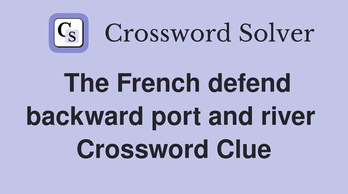 The French defend backward port and river  Crossword Clue