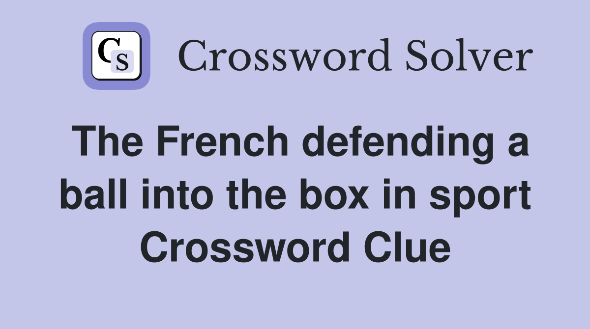 The French defending a ball into the box in sport Crossword Clue