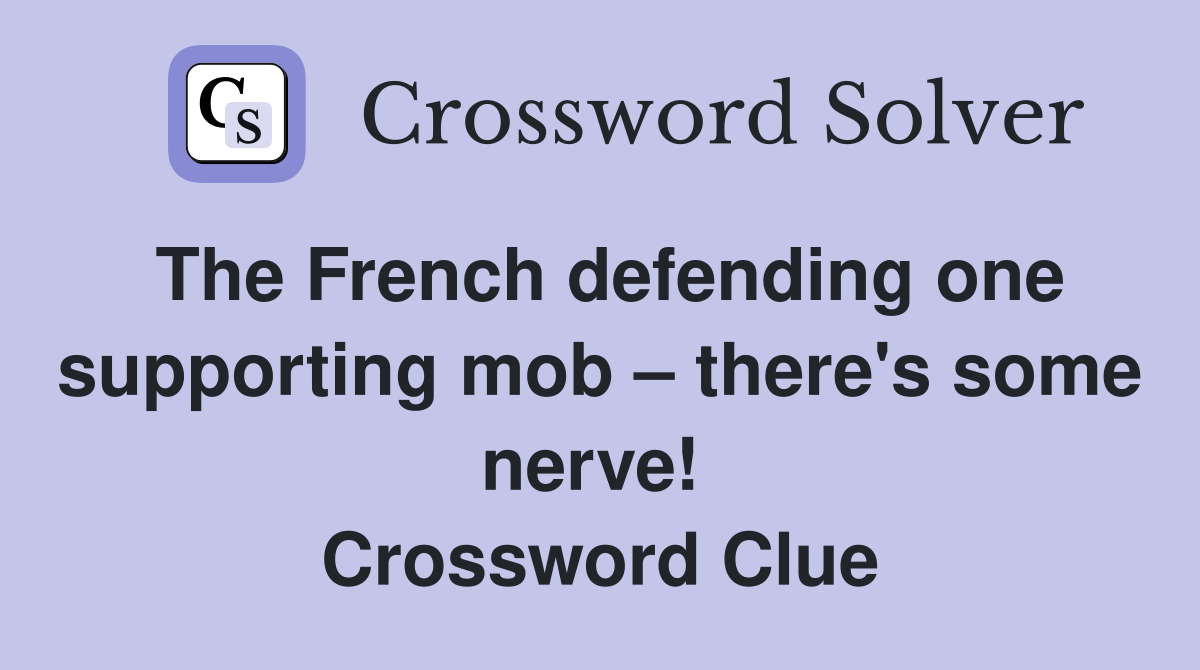 The French defending one supporting mob – there's some nerve!  Crossword Clue