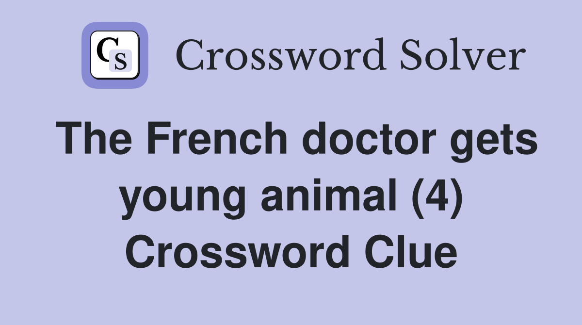 The French doctor gets young animal (4) Crossword Clue