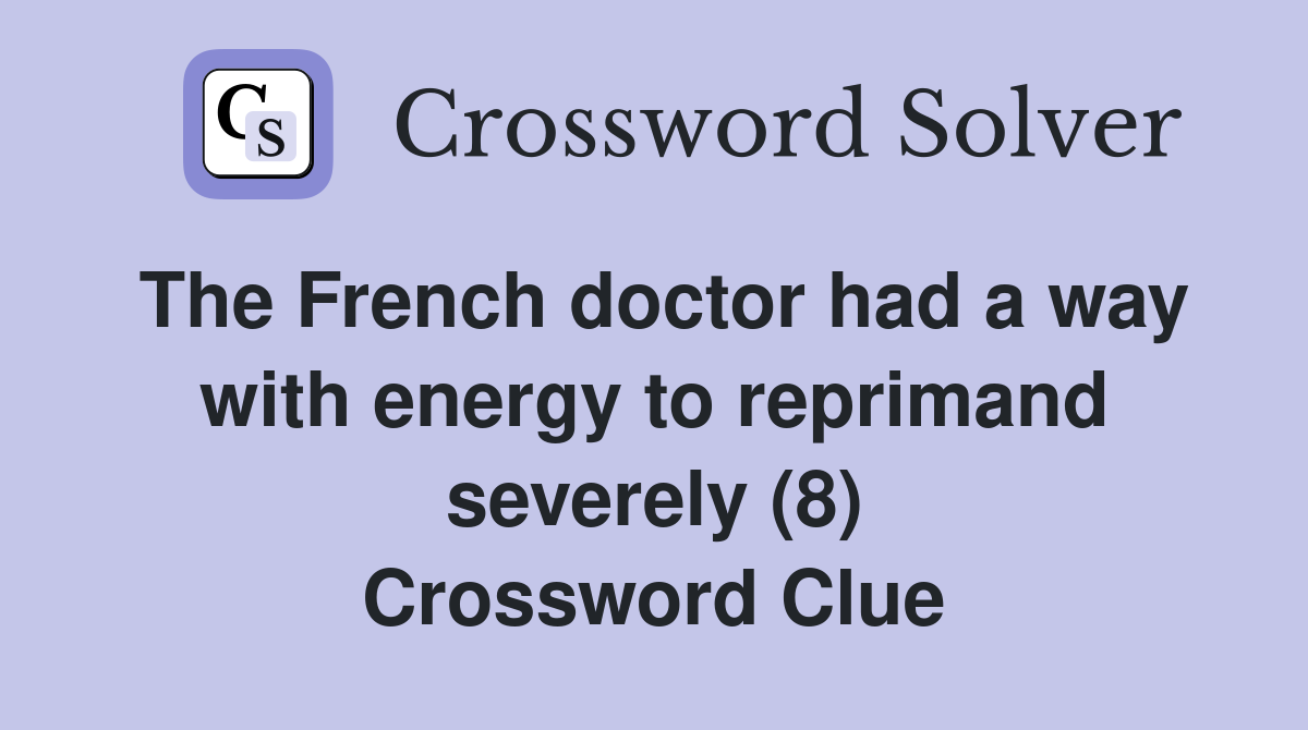 The French doctor had a way with energy to reprimand severely (8) Crossword Clue