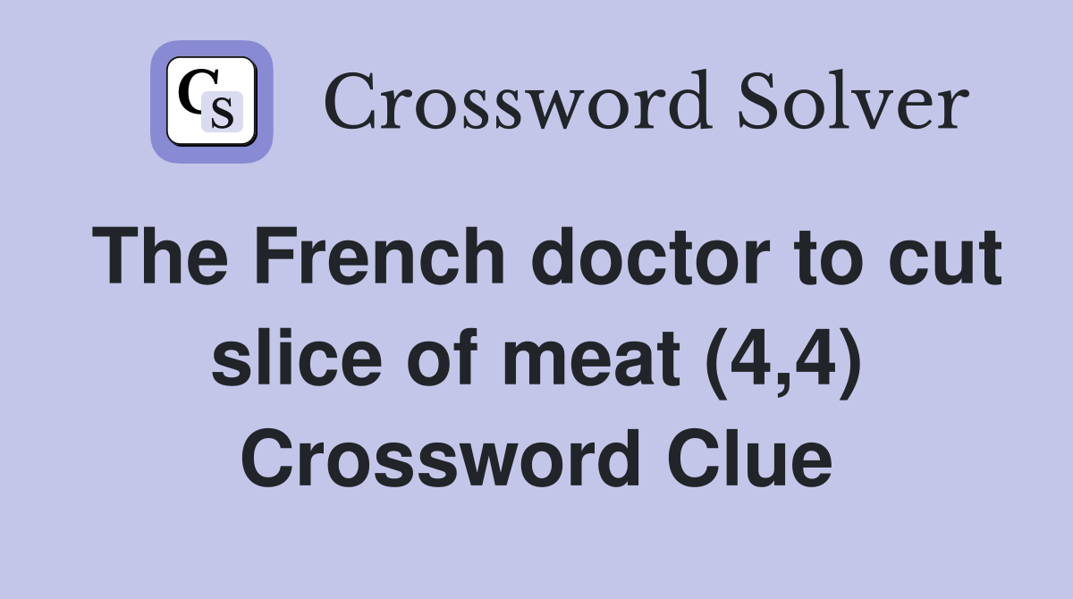 The French doctor to cut slice of meat (4,4) Crossword Clue