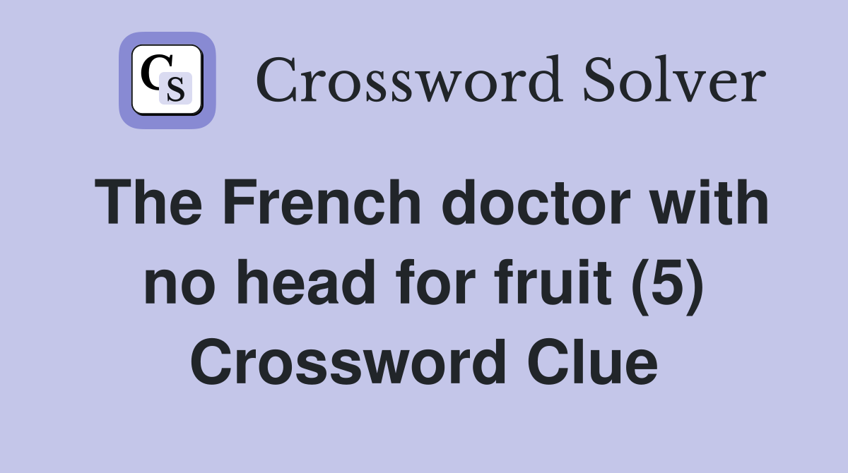 The French doctor with no head for fruit (5) Crossword Clue