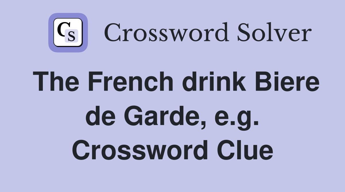 The French drink Biere de Garde, e.g. Crossword Clue