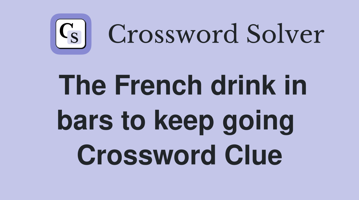 The French drink in bars to keep going  Crossword Clue