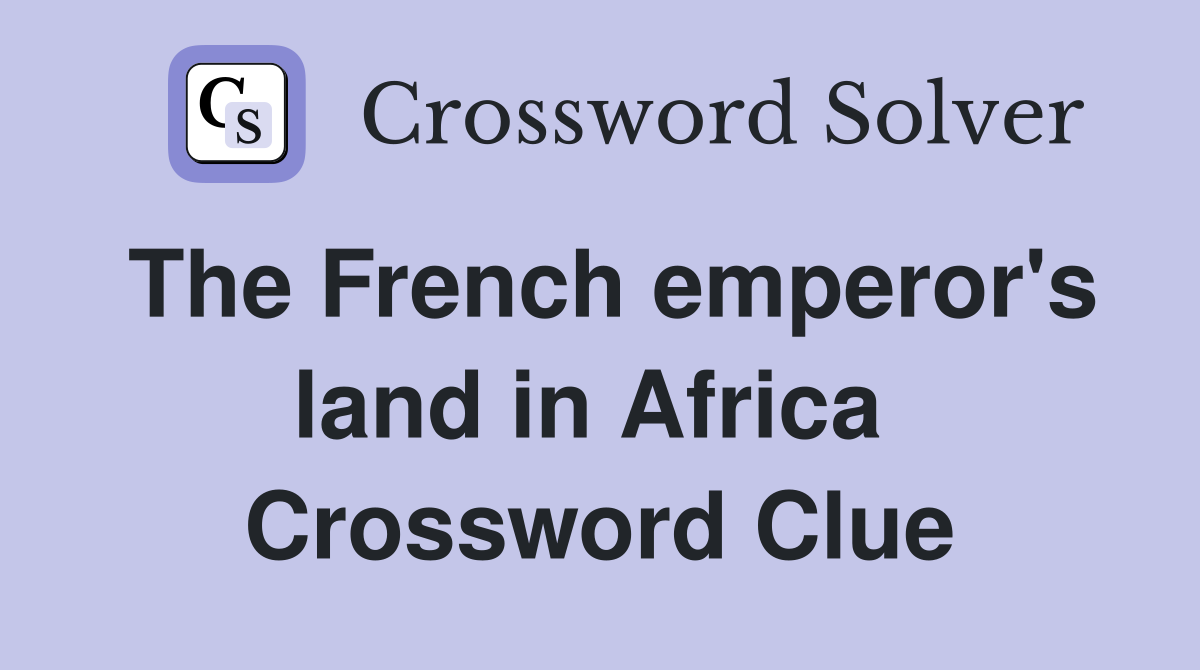 The French emperor's land in Africa  Crossword Clue