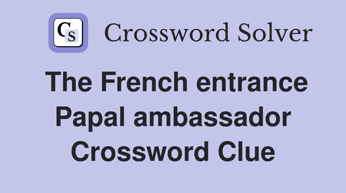 The French entrance Papal ambassador Crossword Clue