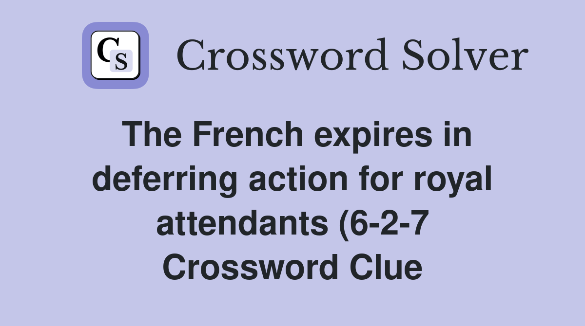The French expires in deferring action for royal attendants (6 2 7 The French expires in deferring action for royal attendants (6 2 7