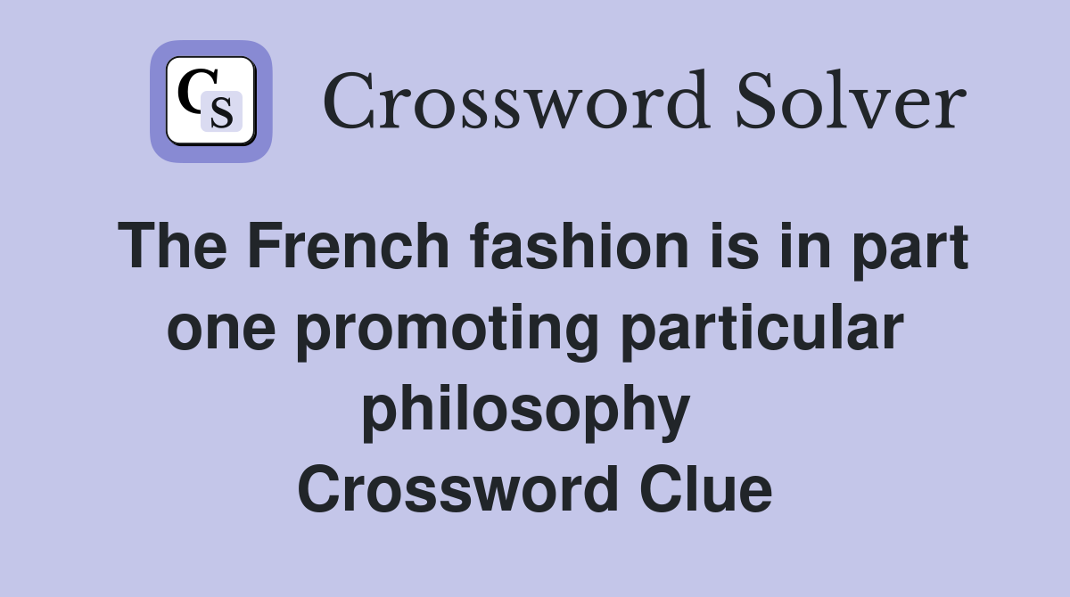 The French fashion is in part one promoting particular philosophy  Crossword Clue