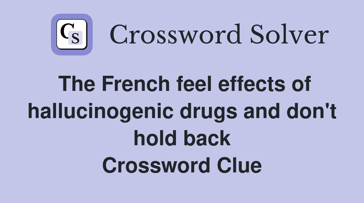 The French feel effects of hallucinogenic drugs and don't hold back Crossword Clue