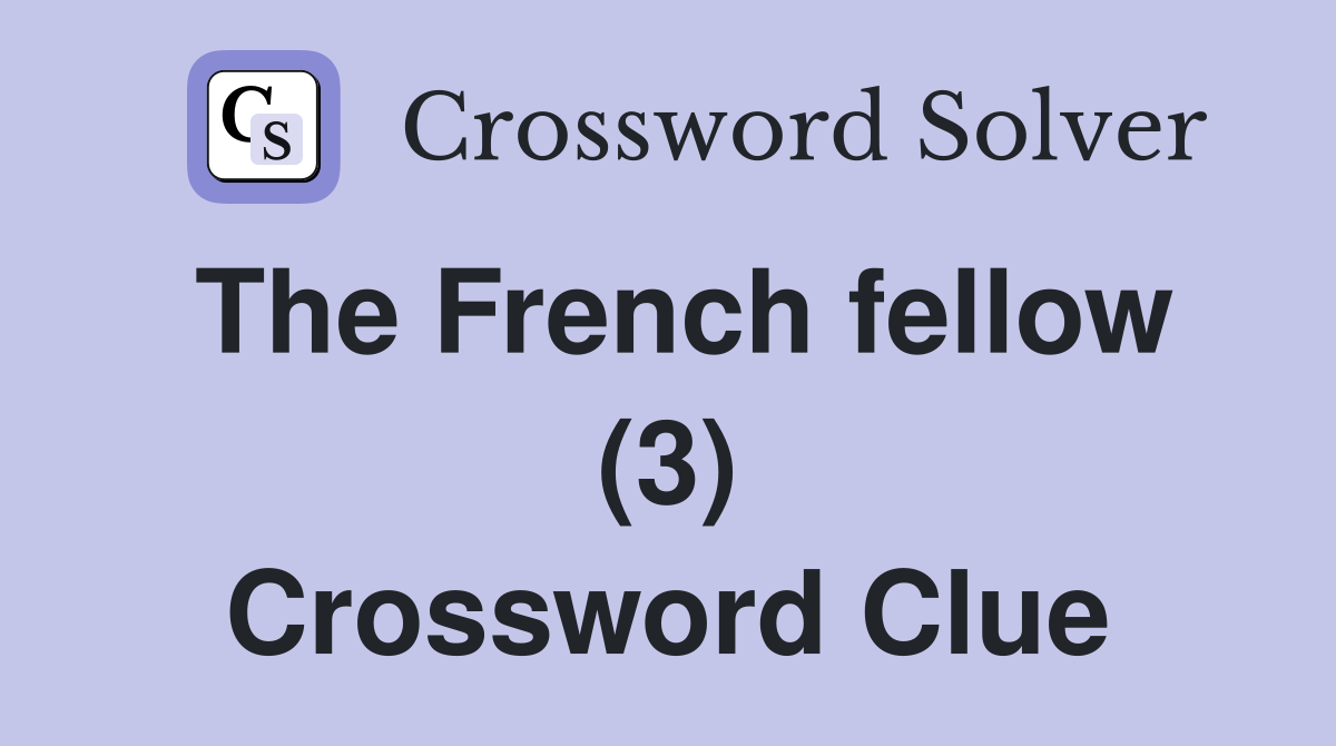 The French fellow (3) Crossword Clue