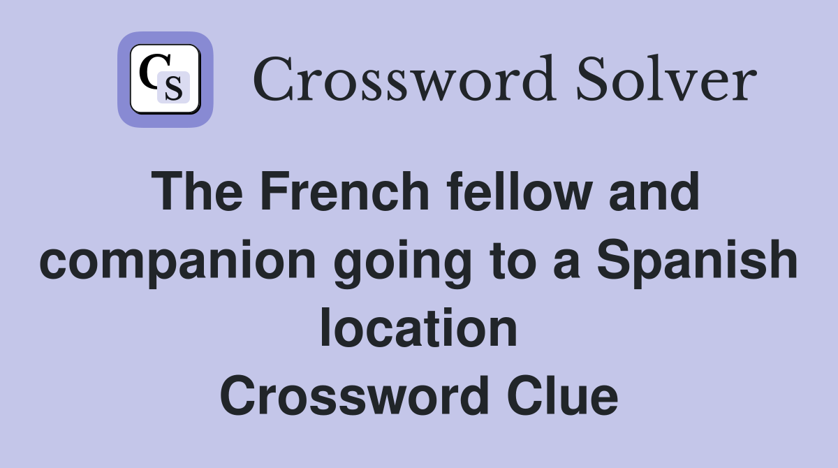 The French fellow and companion going to a Spanish location Crossword Clue